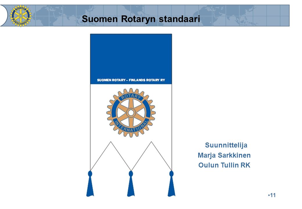 11 Suomen Rotaryn standaari Suunnittelija Marja Sarkkinen Oulun Tullin RK