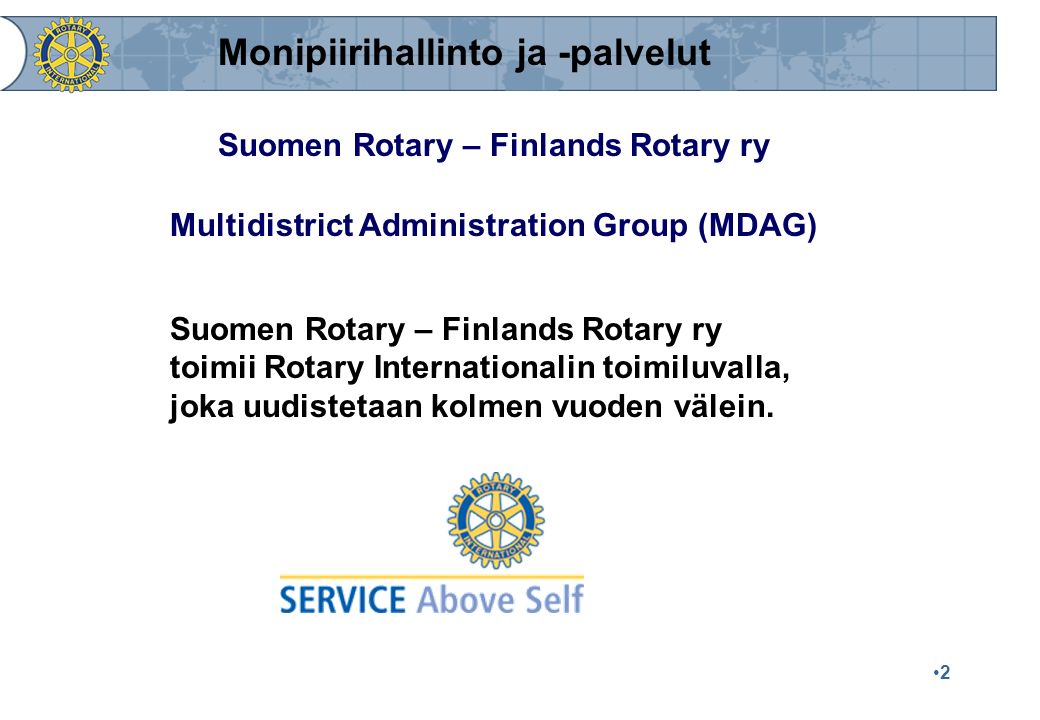 2 Multidistrict Administration Group (MDAG) Suomen Rotary – Finlands Rotary ry toimii Rotary Internationalin toimiluvalla, joka uudistetaan kolmen vuoden välein.