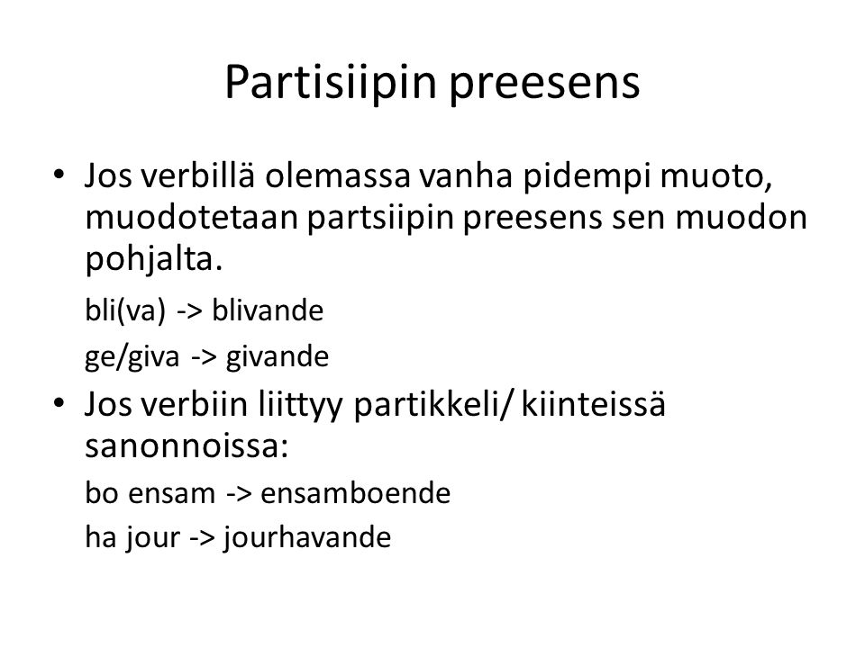 Partisiipin preesens Jos verbillä olemassa vanha pidempi muoto, muodotetaan partsiipin preesens sen muodon pohjalta.
