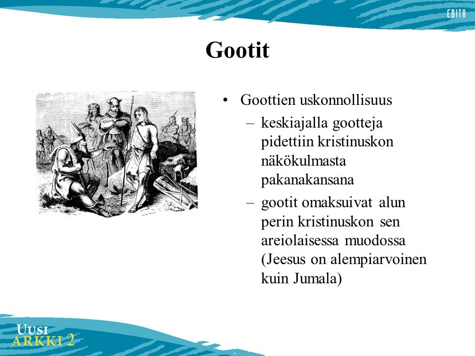 Gootit Goottien uskonnollisuus –keskiajalla gootteja pidettiin kristinuskon näkökulmasta pakanakansana –gootit omaksuivat alun perin kristinuskon sen areiolaisessa muodossa (Jeesus on alempiarvoinen kuin Jumala)