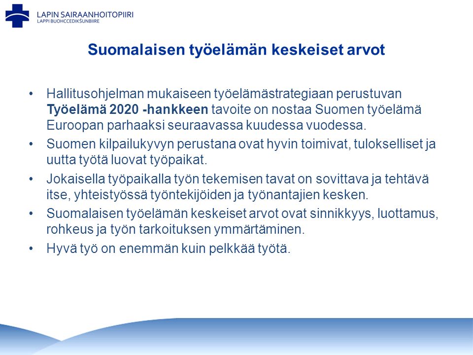Suomalaisen työelämän keskeiset arvot Hallitusohjelman mukaiseen työelämästrategiaan perustuvan Työelämä hankkeen tavoite on nostaa Suomen työelämä Euroopan parhaaksi seuraavassa kuudessa vuodessa.