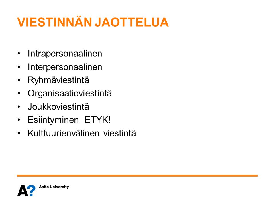 VIESTINNÄN JAOTTELUA Intrapersonaalinen Interpersonaalinen Ryhmäviestintä Organisaatioviestintä Joukkoviestintä Esiintyminen ETYK.