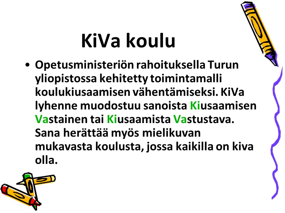 KiVa koulu Opetusministeriön rahoituksella Turun yliopistossa kehitetty toimintamalli koulukiusaamisen vähentämiseksi.