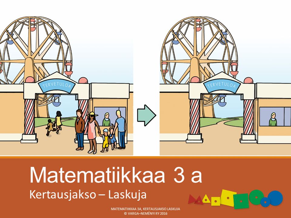 Matematiikkaa 3 a Kertausjakso – Laskuja MATEMATIIKKAA 3A, KERTAUSJAKSO LASKUJA © VARGA–NEMÉNYI RY 2016