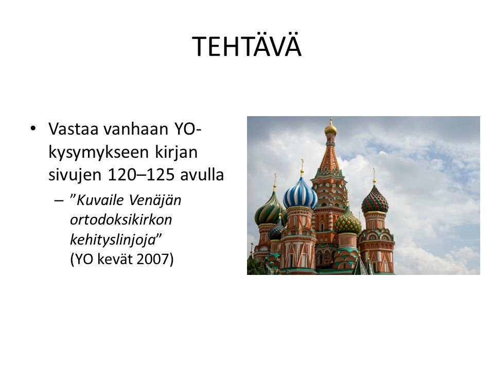 TEHTÄVÄ Vastaa vanhaan YO- kysymykseen kirjan sivujen 120–125 avulla – Kuvaile Venäjän ortodoksikirkon kehityslinjoja (YO kevät 2007)
