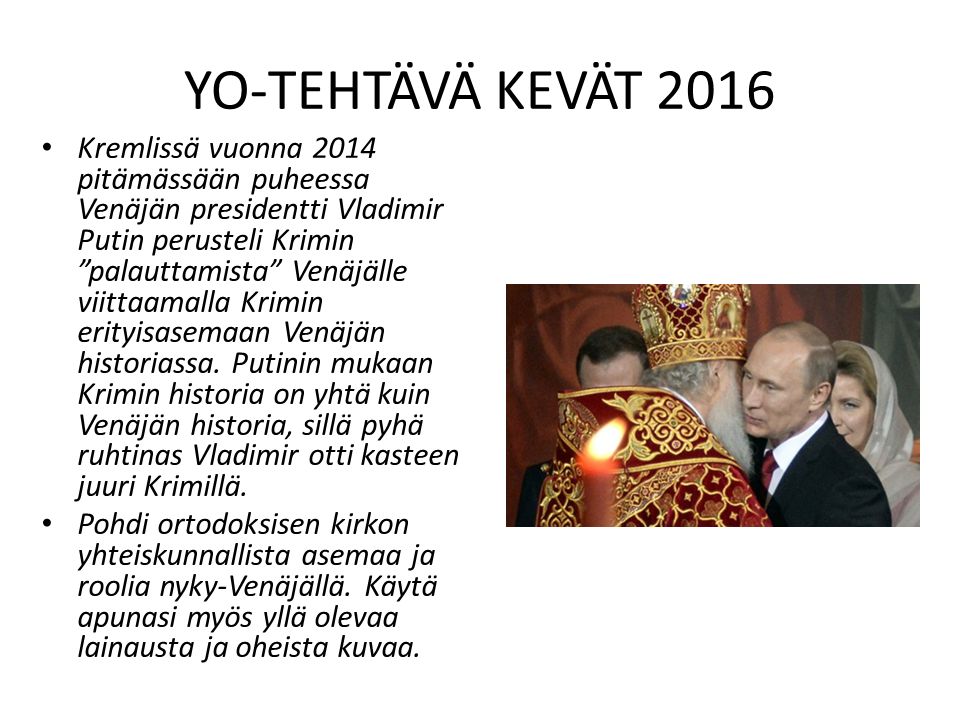 YO-TEHTÄVÄ KEVÄT 2016 Kremlissä vuonna 2014 pitämässään puheessa Venäjän presidentti Vladimir Putin perusteli Krimin palauttamista Venäjälle viittaamalla Krimin erityisasemaan Venäjän historiassa.
