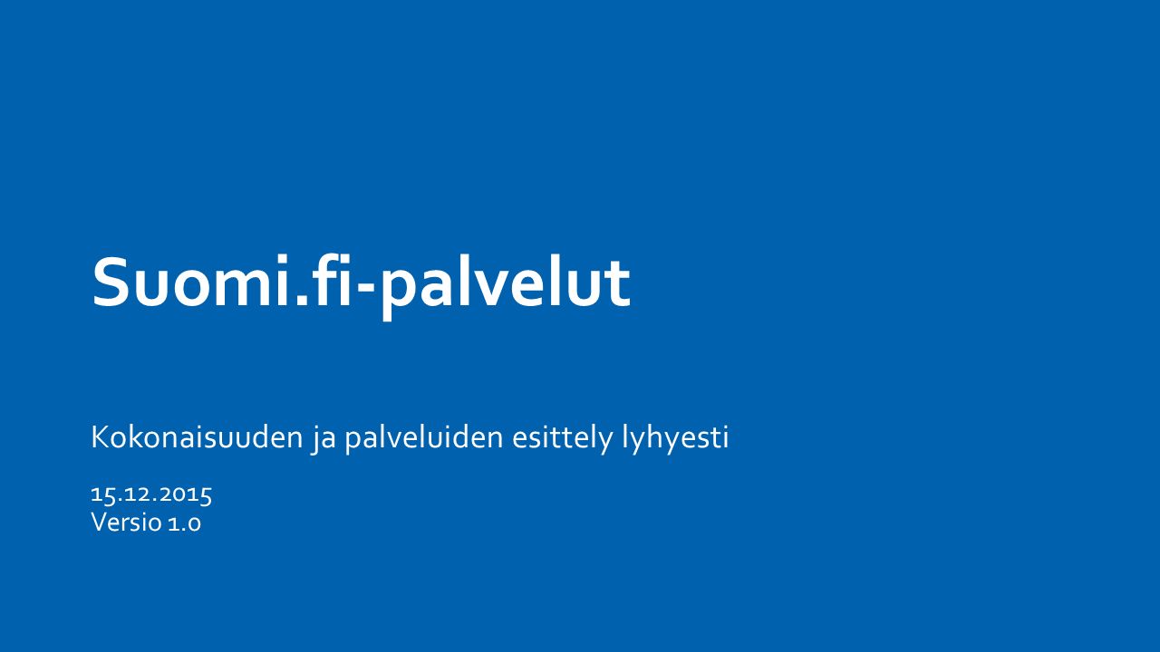 Suomi.fi-palvelut Kokonaisuuden ja palveluiden esittely lyhyesti Versio 1.0
