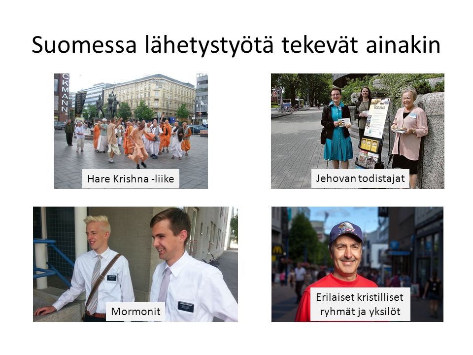 Suomessa lähetystyötä tekevät ainakin Hare Krishna -liike Jehovan todistajat Mormonit Erilaiset kristilliset ryhmät ja yksilöt