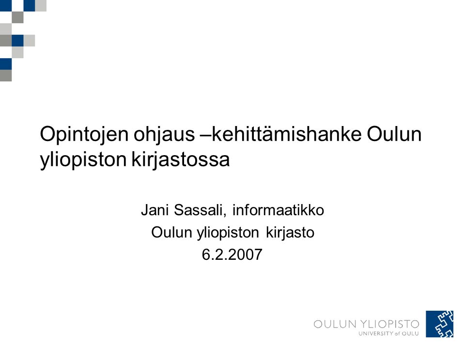 Opintojen ohjaus –kehittämishanke Oulun yliopiston kirjastossa Jani Sassali, informaatikko Oulun yliopiston kirjasto