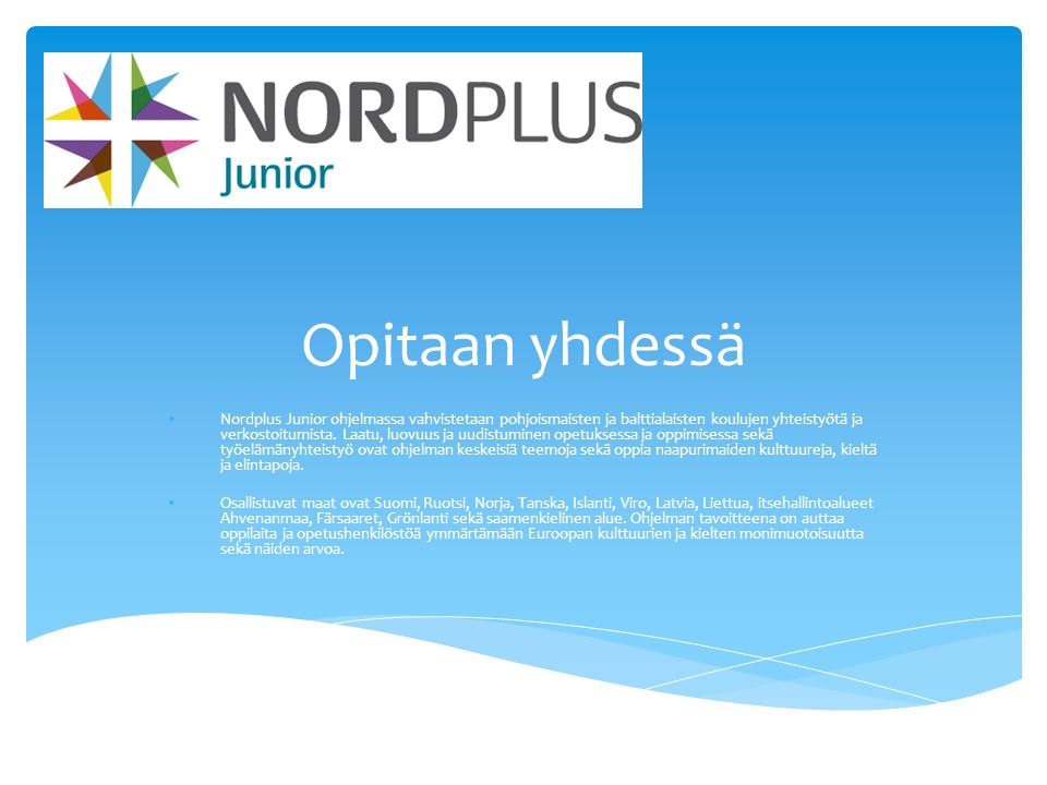 Opitaan yhdessä  Nordplus Junior ohjelmassa vahvistetaan pohjoismaisten ja balttialaisten koulujen yhteistyötä ja verkostoitumista.