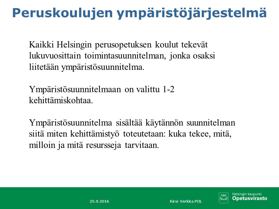 Kirsi Verkka POL Peruskoulujen ympäristöjärjestelmä Kaikki Helsingin perusopetuksen koulut tekevät lukuvuosittain toimintasuunnitelman, jonka osaksi liitetään ympäristösuunnitelma.