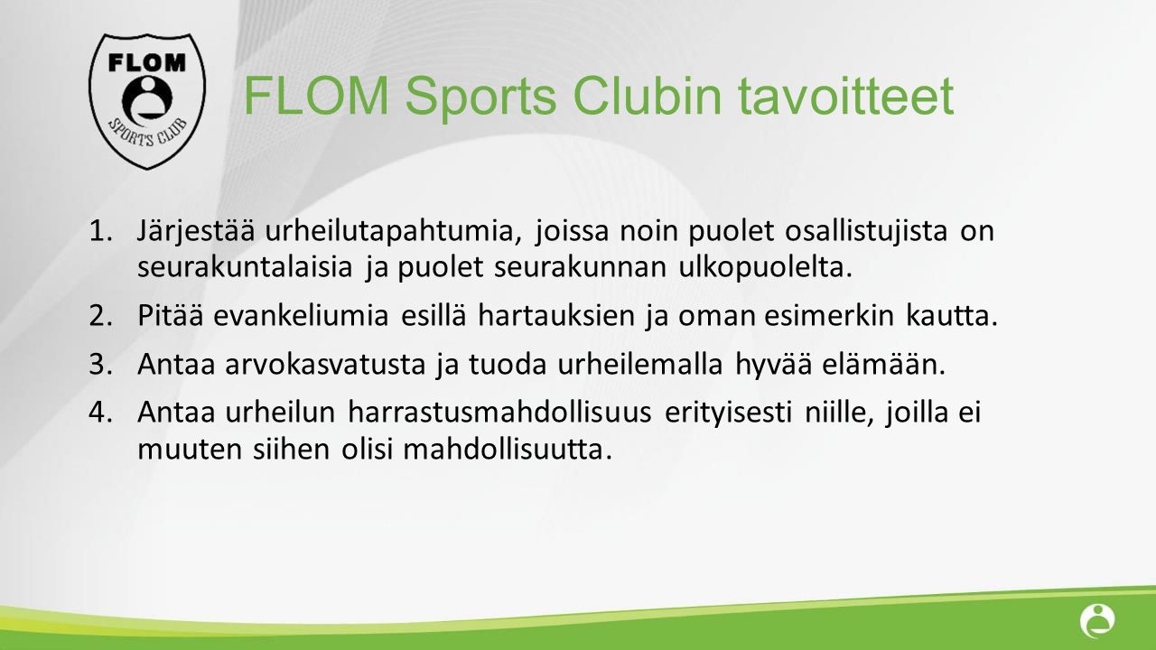 FLOM Sports Clubin tavoitteet 1.Järjestää urheilutapahtumia, joissa noin puolet osallistujista on seurakuntalaisia ja puolet seurakunnan ulkopuolelta.