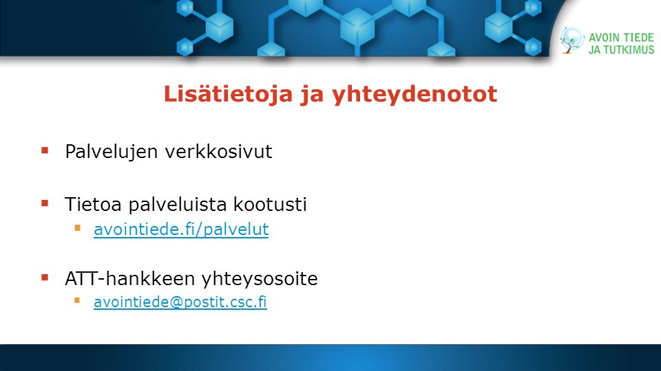 Lisätietoja ja yhteydenotot  Palvelujen verkkosivut  Tietoa palveluista kootusti  avointiede.fi/palvelut avointiede.fi/palvelut  ATT-hankkeen yhteysosoite 