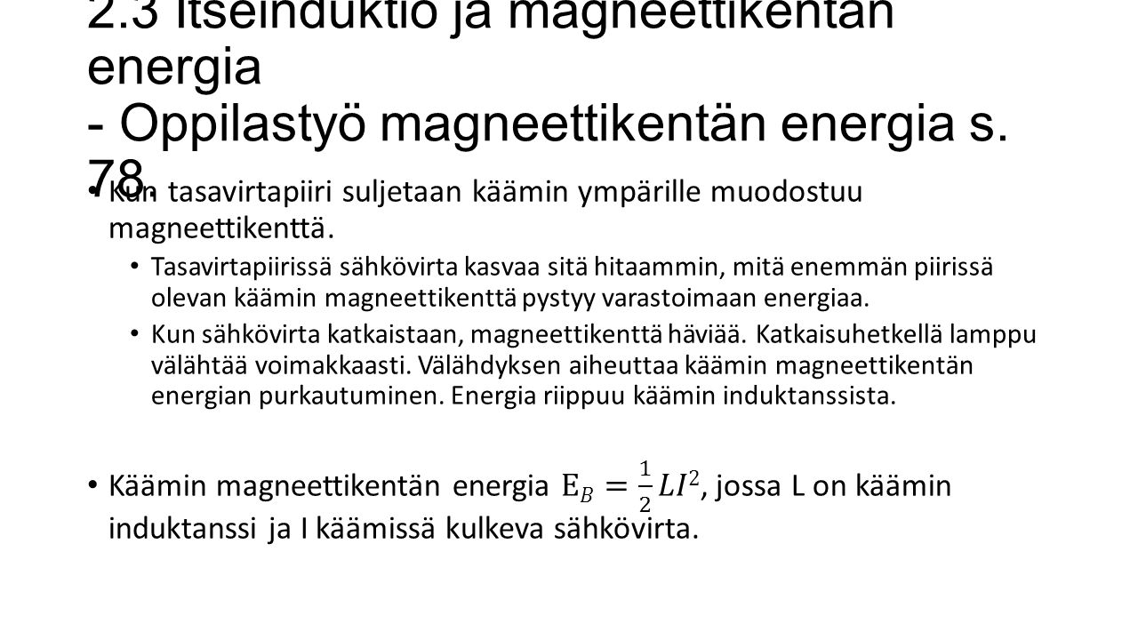 2.3 Itseinduktio ja magneettikentän energia - Oppilastyö magneettikentän energia s. 78.