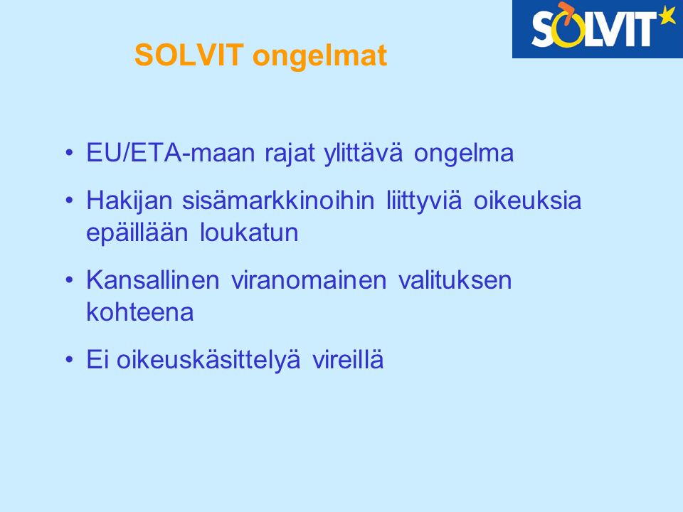 SOLVIT ongelmat EU/ETA-maan rajat ylittävä ongelma Hakijan sisämarkkinoihin liittyviä oikeuksia epäillään loukatun Kansallinen viranomainen valituksen kohteena Ei oikeuskäsittelyä vireillä
