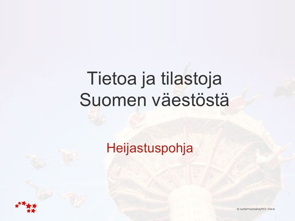 © Kustannusosakeyhtiö Otava Heijastuspohja Tietoa ja tilastoja Suomen väestöstä