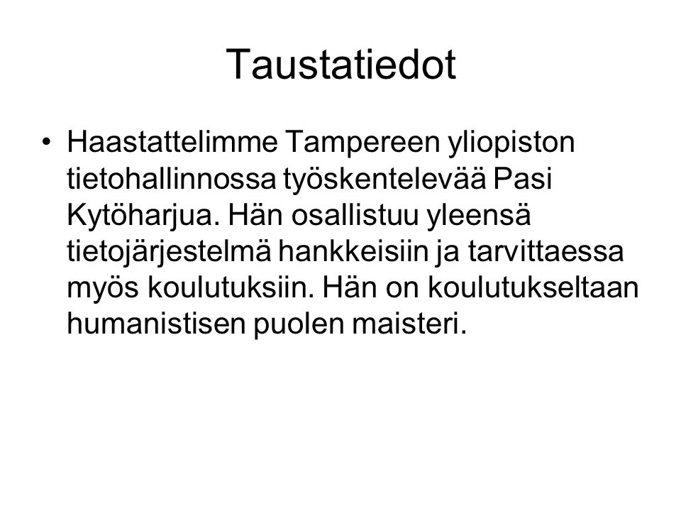 Taustatiedot Haastattelimme Tampereen yliopiston tietohallinnossa työskentelevää Pasi Kytöharjua.
