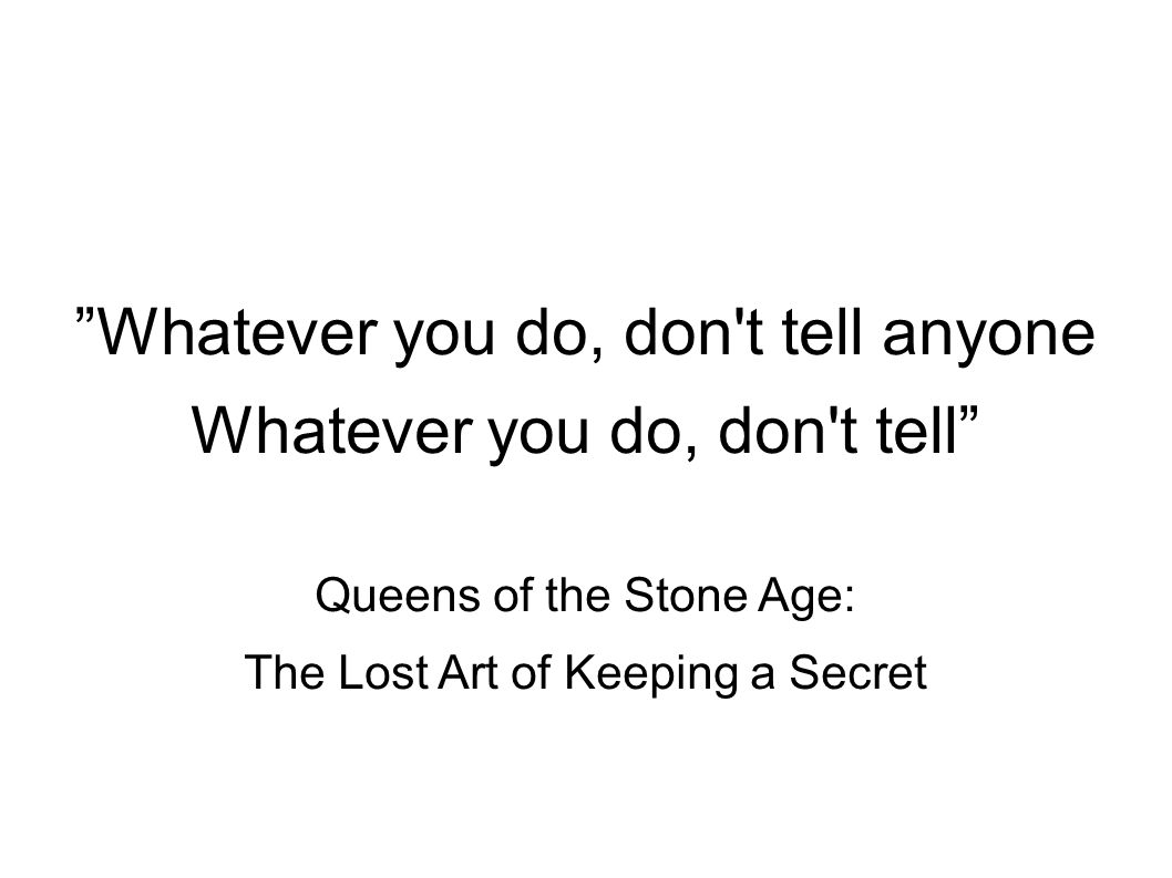 Whatever you do, don t tell anyone Whatever you do, don t tell Queens of the Stone Age: The Lost Art of Keeping a Secret