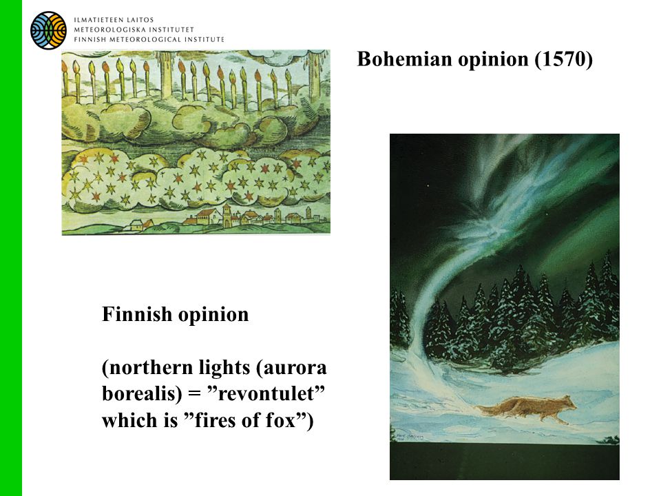 Bohemian opinion (1570) Finnish opinion (northern lights (aurora borealis) = revontulet which is fires of fox )