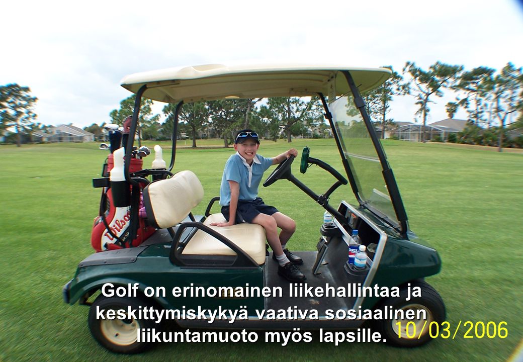 Golfliiton Liittokokouspäivät, Vaasa Jari Parkkari Golf on erinomainen liikehallintaa ja keskittymiskykyä vaativa sosiaalinen liikuntamuoto myös lapsille.