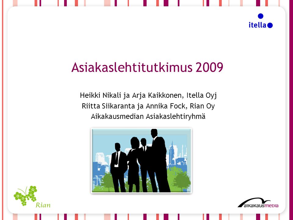 Asiakaslehtitutkimus 2009 Heikki Nikali ja Arja Kaikkonen, Itella Oyj Riitta Siikaranta ja Annika Fock, Rian Oy Aikakausmedian Asiakaslehtiryhmä