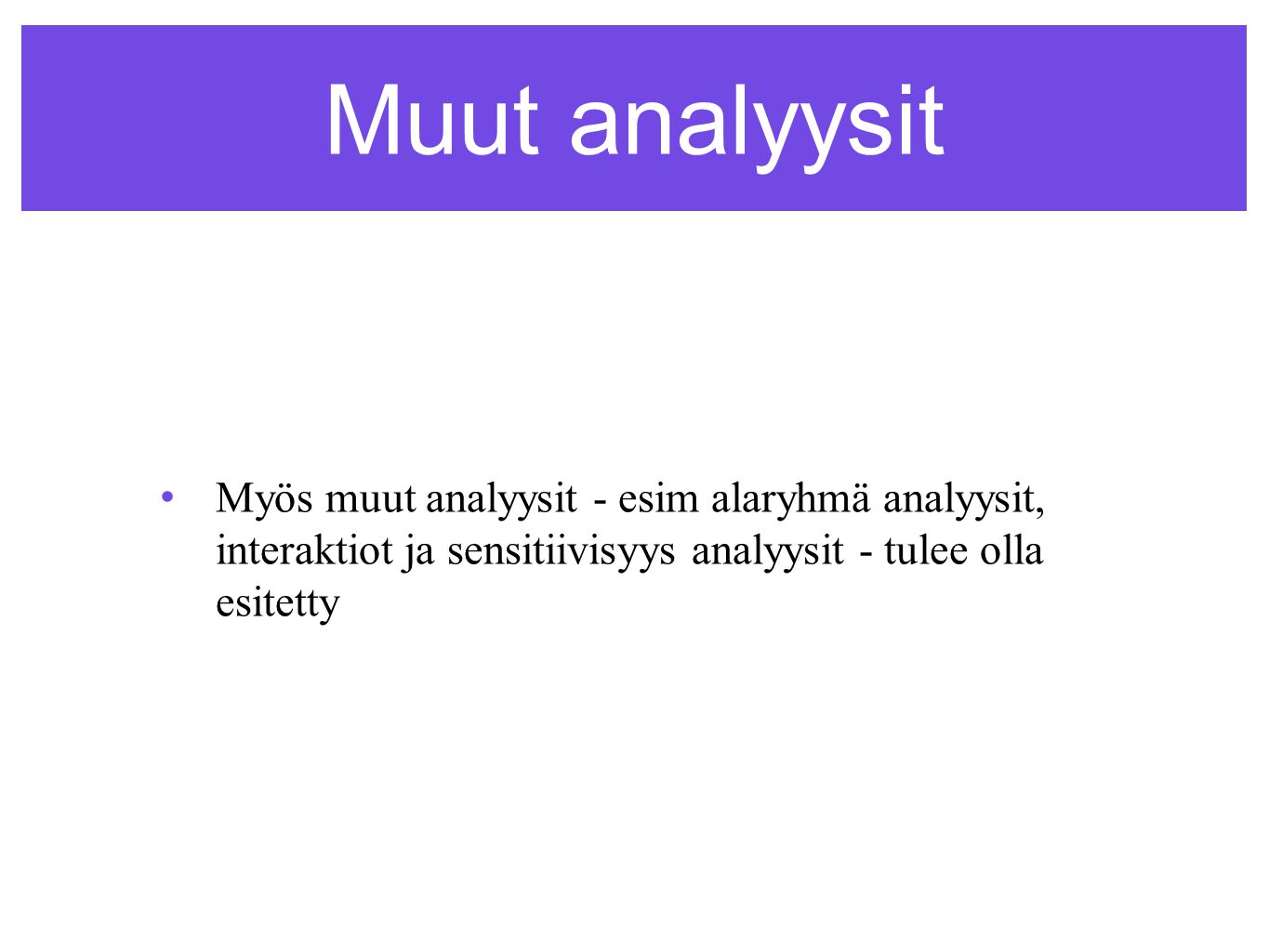 Muut analyysit •Myös muut analyysit - esim alaryhmä analyysit, interaktiot ja sensitiivisyys analyysit - tulee olla esitetty