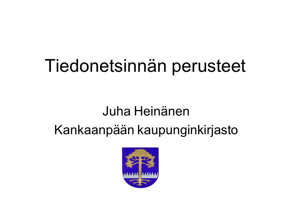 Tiedonetsinnän perusteet Juha Heinänen Kankaanpään kaupunginkirjasto
