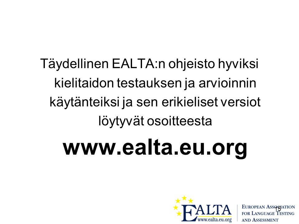 15 Täydellinen EALTA:n ohjeisto hyviksi kielitaidon testauksen ja arvioinnin käytänteiksi ja sen erikieliset versiot löytyvät osoitteesta