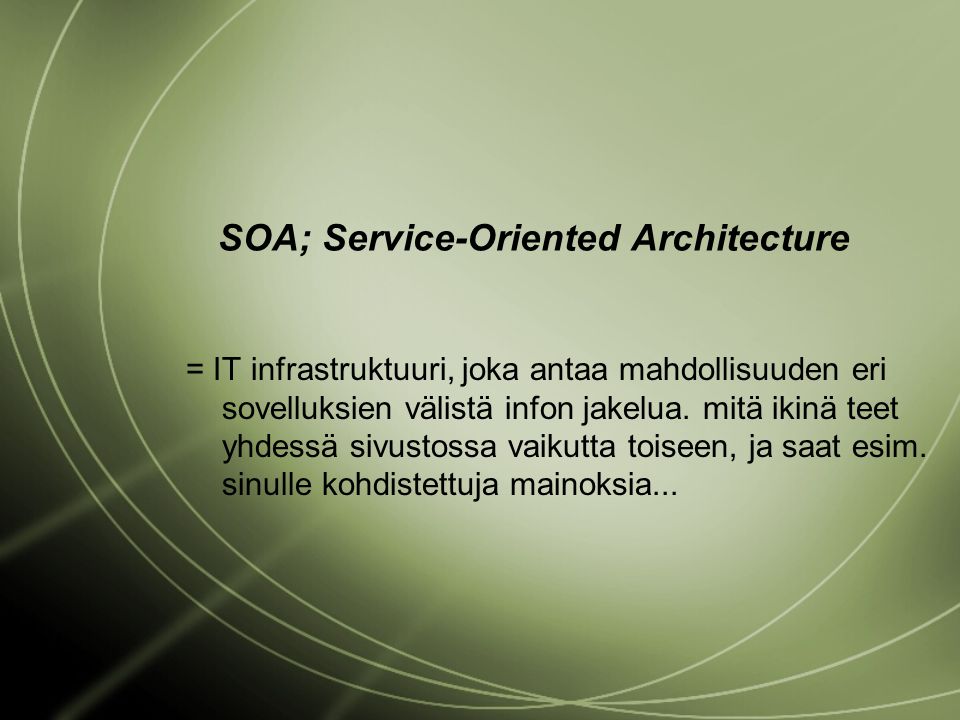 SOA; Service-Oriented Architecture = IT infrastruktuuri, joka antaa mahdollisuuden eri sovelluksien välistä infon jakelua.