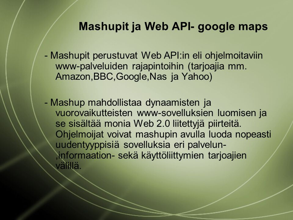 Mashupit ja Web API- google maps - Mashupit perustuvat Web API:in eli ohjelmoitaviin www-palveluiden rajapintoihin (tarjoajia mm.