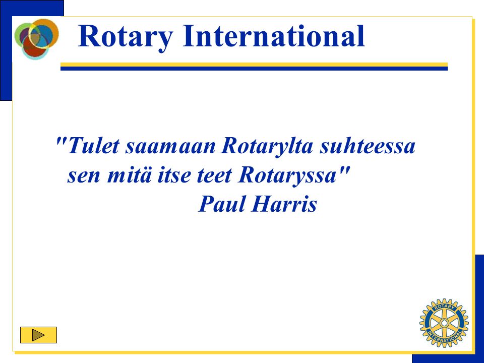 Tulet saamaan Rotarylta suhteessa sen mitä itse teet Rotaryssa Paul Harris Rotary International