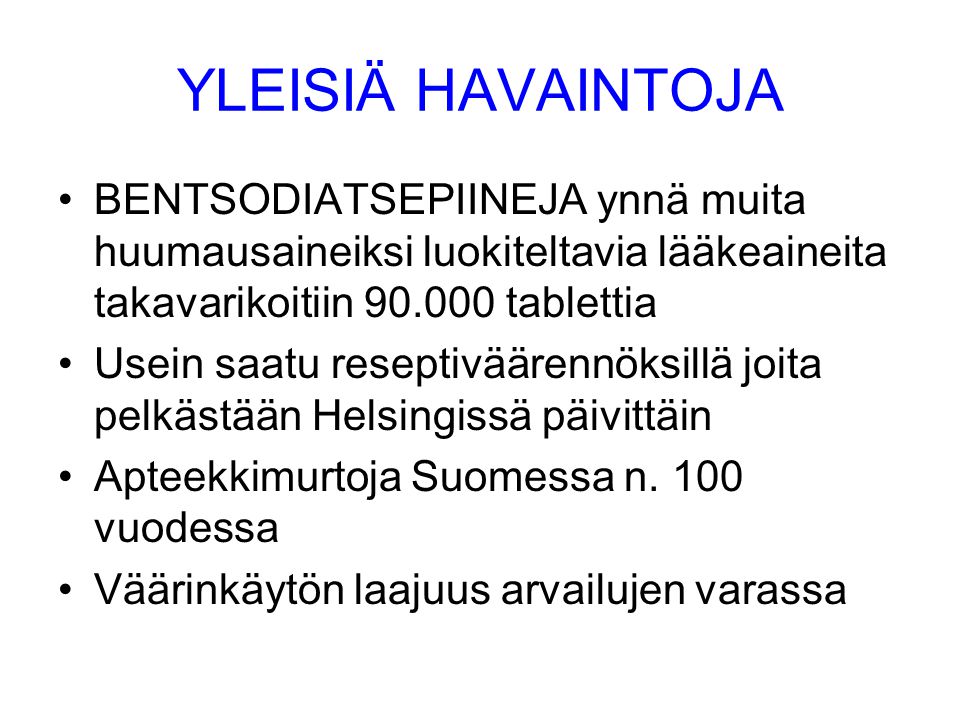 YLEISIÄ HAVAINTOJA •BENTSODIATSEPIINEJA ynnä muita huumausaineiksi luokiteltavia lääkeaineita takavarikoitiin tablettia •Usein saatu reseptiväärennöksillä joita pelkästään Helsingissä päivittäin •Apteekkimurtoja Suomessa n.