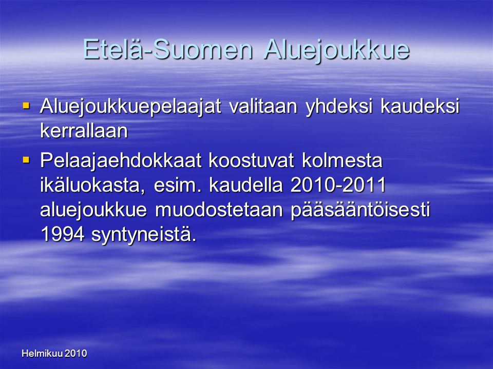 Helmikuu 2010 Etelä-Suomen Aluejoukkue  Aluejoukkuepelaajat valitaan yhdeksi kaudeksi kerrallaan  Pelaajaehdokkaat koostuvat kolmesta ikäluokasta, esim.