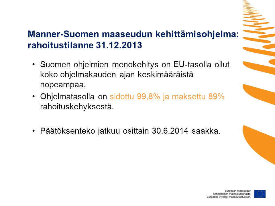 Manner-Suomen maaseudun kehittämisohjelma: rahoitustilanne •Suomen ohjelmien menokehitys on EU-tasolla ollut koko ohjelmakauden ajan keskimääräistä nopeampaa.