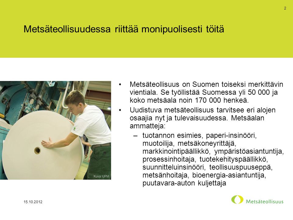 Metsäteollisuudessa riittää monipuolisesti töitä •Metsäteollisuus on Suomen toiseksi merkittävin vientiala.