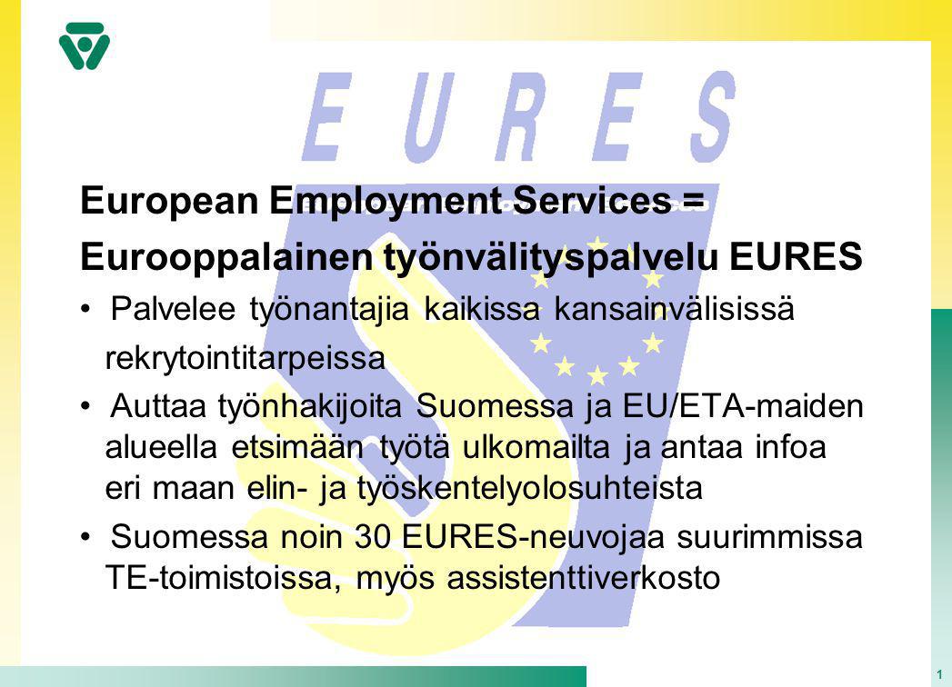 1 European Employment Services = Eurooppalainen työnvälityspalvelu EURES • Palvelee työnantajia kaikissa kansainvälisissä rekrytointitarpeissa • Auttaa työnhakijoita Suomessa ja EU/ETA-maiden alueella etsimään työtä ulkomailta ja antaa infoa eri maan elin- ja työskentelyolosuhteista • Suomessa noin 30 EURES-neuvojaa suurimmissa TE-toimistoissa, myös assistenttiverkosto