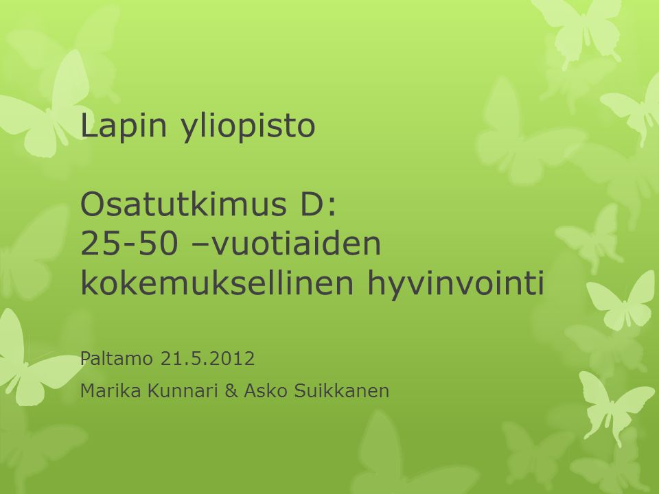 Lapin yliopisto Osatutkimus D: –vuotiaiden kokemuksellinen hyvinvointi Paltamo Marika Kunnari & Asko Suikkanen