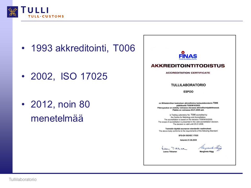•1993 akkreditointi, T006 •2002, ISO •2012, noin 80 menetelmää Tullilaboratorio