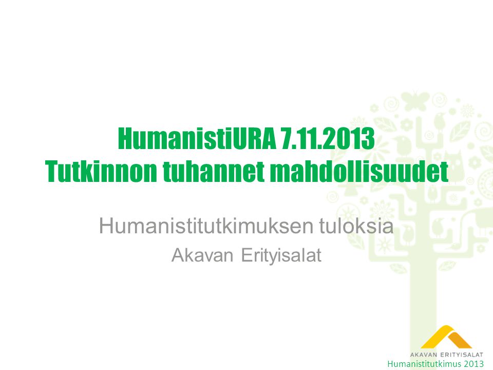 HumanistiURA Tutkinnon tuhannet mahdollisuudet Humanistitutkimuksen tuloksia Akavan Erityisalat Humanistitutkimus 2013