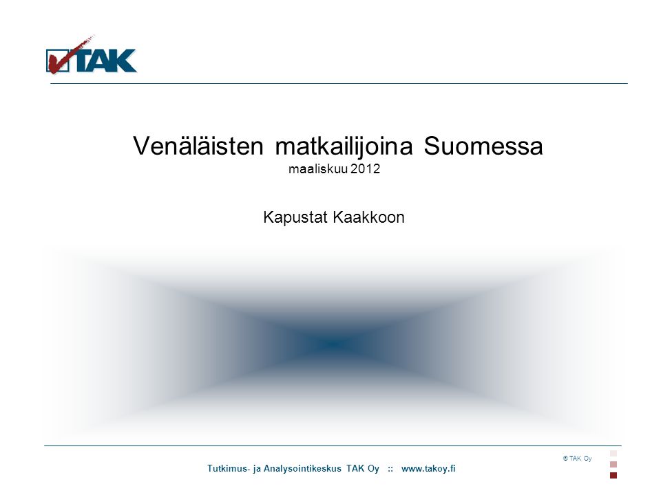Tutkimus- ja Analysointikeskus TAK Oy ::   © TAK Oy Venäläisten matkailijoina Suomessa maaliskuu 2012 Kapustat Kaakkoon