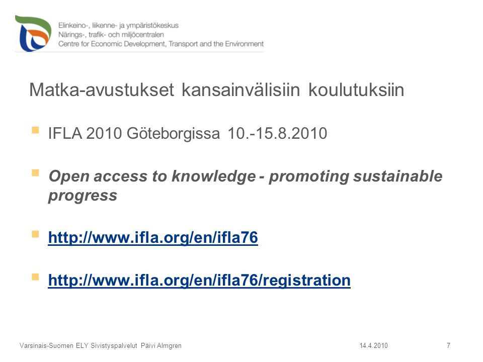 Matka-avustukset kansainvälisiin koulutuksiin  IFLA 2010 Göteborgissa  Open access to knowledge - promoting sustainable progress       Varsinais-Suomen ELY Sivistyspalvelut Päivi Almgren 7