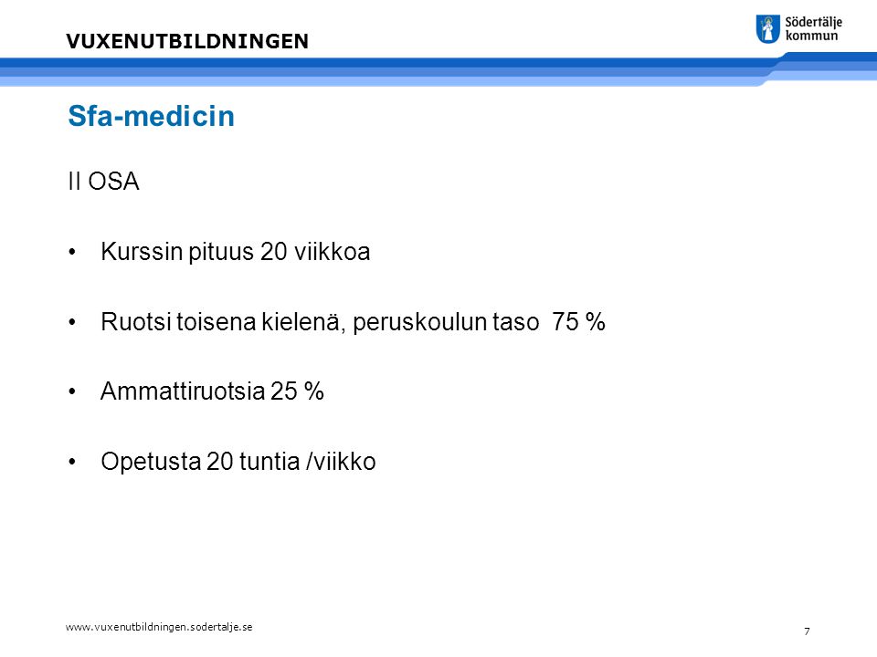 7 VUXENUTBILDNINGEN Sfa-medicin II OSA •Kurssin pituus 20 viikkoa •Ruotsi toisena kielenä, peruskoulun taso 75 % •Ammattiruotsia 25 % •Opetusta 20 tuntia /viikko