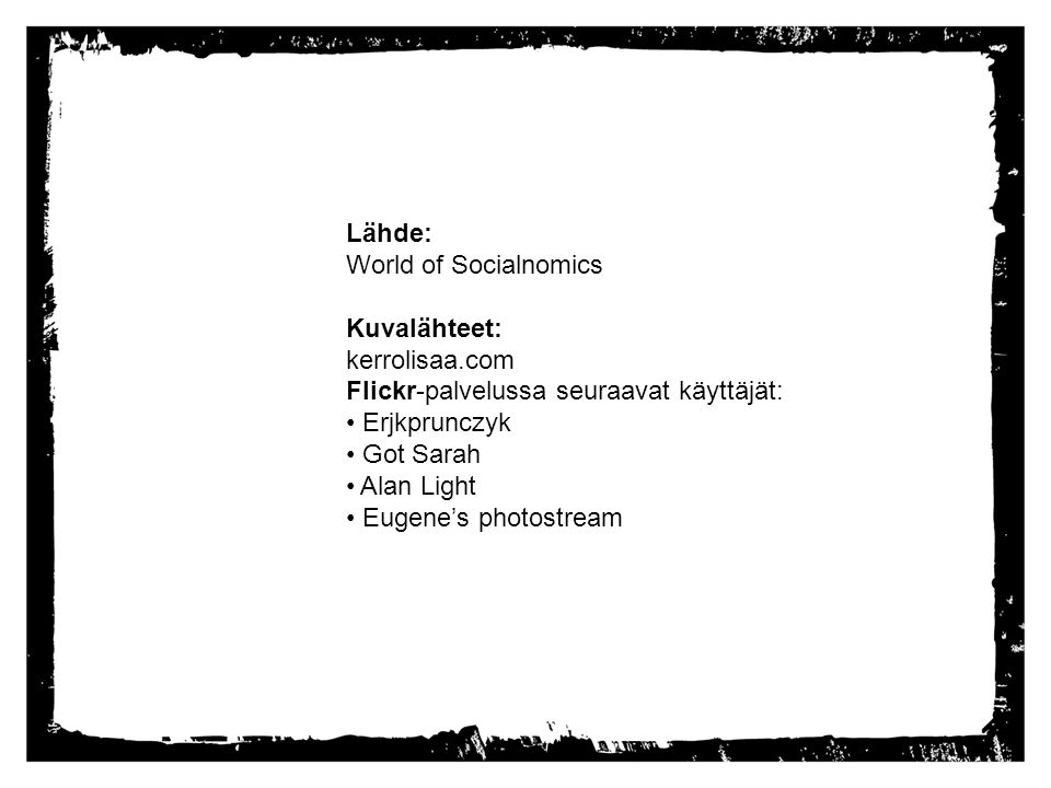 Lähde: World of Socialnomics Kuvalähteet: kerrolisaa.com Flickr-palvelussa seuraavat käyttäjät: • Erjkprunczyk • Got Sarah • Alan Light • Eugene’s photostream