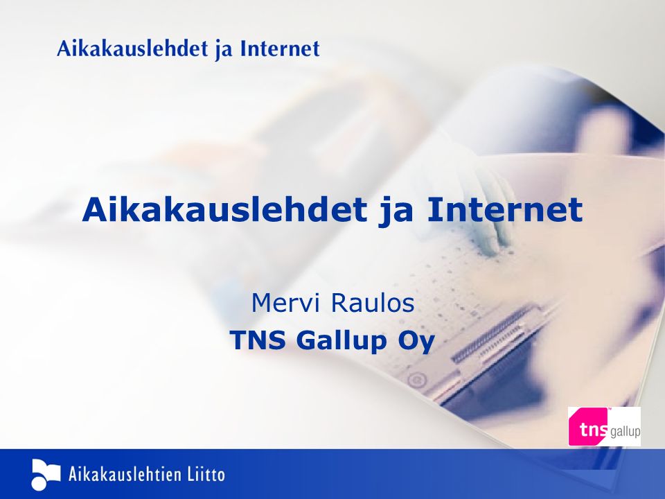 Aikakauslehdet ja Internet Mervi Raulos TNS Gallup Oy