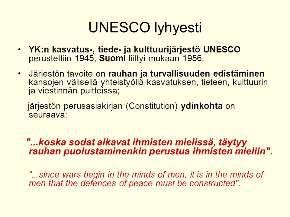 UNESCO lyhyesti •YK:n kasvatus-, tiede- ja kulttuurijärjestö UNESCO perustettiin 1945, Suomi liittyi mukaan 1956.