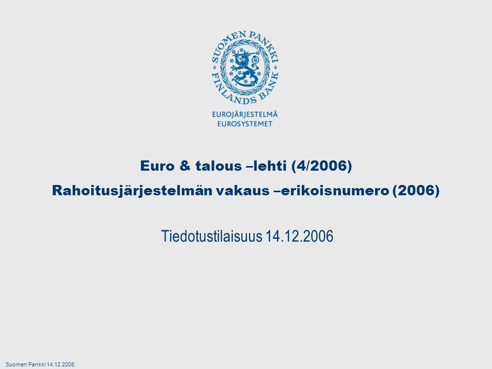 Suomen Pankki Euro & talous –lehti (4/2006) Rahoitusjärjestelmän vakaus –erikoisnumero (2006) Tiedotustilaisuus
