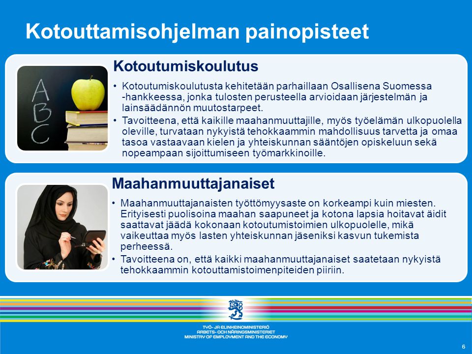 6 Kotouttamisohjelman painopisteet Kotoutumiskoulutus •Kotoutumiskoulutusta kehitetään parhaillaan Osallisena Suomessa -hankkeessa, jonka tulosten perusteella arvioidaan järjestelmän ja lainsäädännön muutostarpeet.