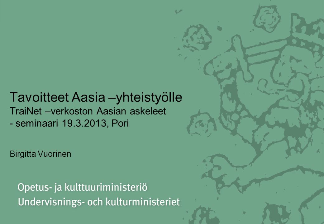 Tavoitteet Aasia –yhteistyölle TraiNet –verkoston Aasian askeleet - seminaari , Pori Birgitta Vuorinen