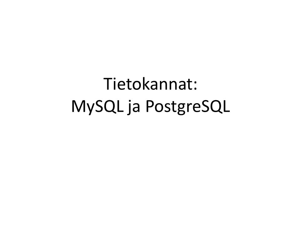 Tietokannat: MySQL ja PostgreSQL