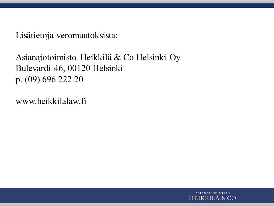 Lisätietoja veromuutoksista: Asianajotoimisto Heikkilä & Co Helsinki Oy Bulevardi 46, Helsinki p.